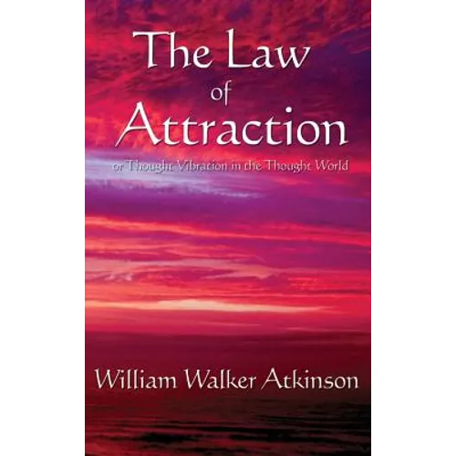 The Law of Attraction: Or Thought Vibration in the Thought World