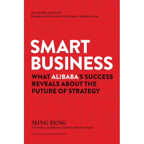 Smart Business: What Alibaba's Success Reveals about the Future of Strategy