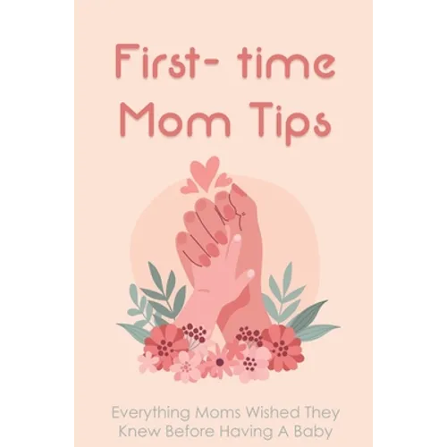 First- time Mom Tips: Everything Moms Wished They Knew Before Having A Baby: Funny Advice For New Moms