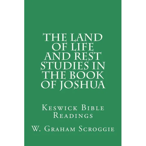 The Land of Life and Rest Studies in the Book of Joshua: Keswick Bible Readings