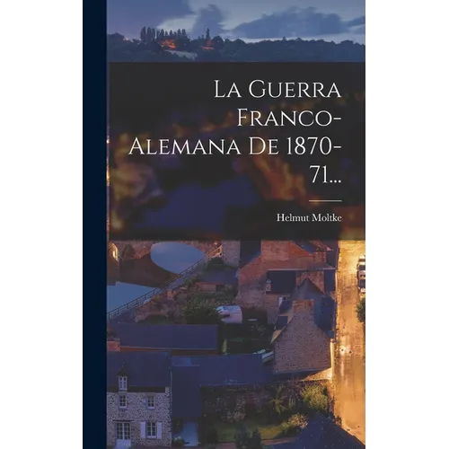 La Guerra Franco-alemana De 1870-71...