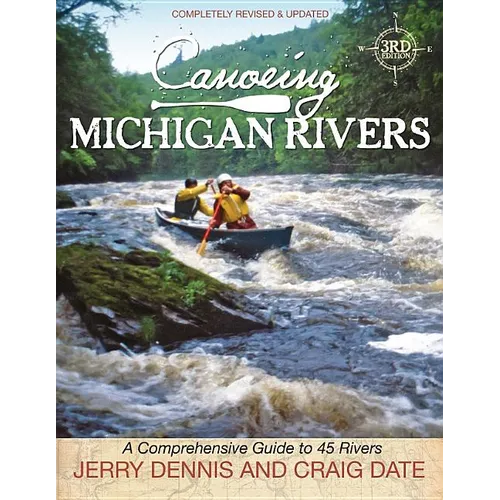 Canoeing Michigan Rivers: A Comprehensive Guide to 45 Rivers, Revise and Updated