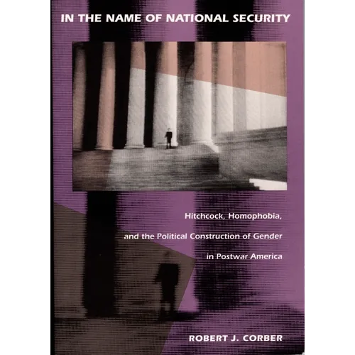 In the Name of National Security: Hitchcock, Homophobia, and the Political Construction of Gender in Postwar America