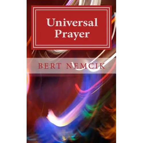 Universal Prayer: Enlightenment through Prayer in the Buddhist, Christian, Hebrew, Hindu and Muslim Traditions