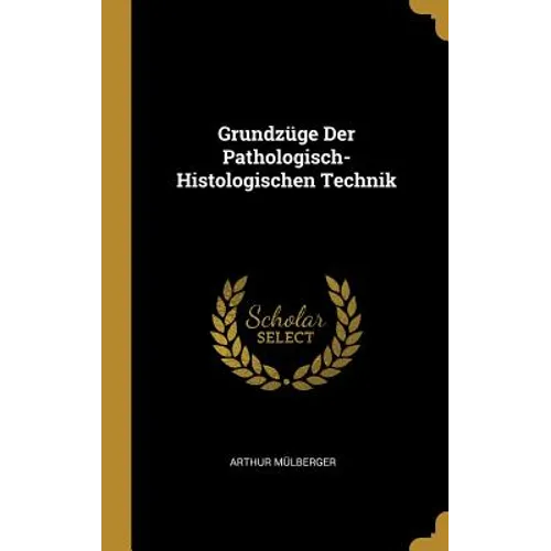 Grundzüge Der Pathologisch-Histologischen Technik
