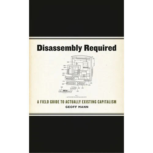 Disassembly Required: A Field Guide to Actually Existing Capitalism