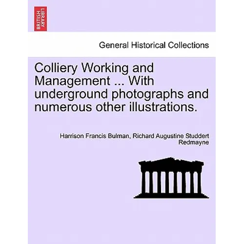 Colliery Working and Management ... with Underground Photographs and Numerous Other Illustrations.