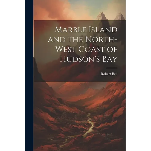 Marble Island and the North-west Coast of Hudson's Bay