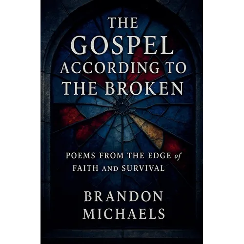 The Gospel According to the Broken: Poems from the Edge of Faith and Survival