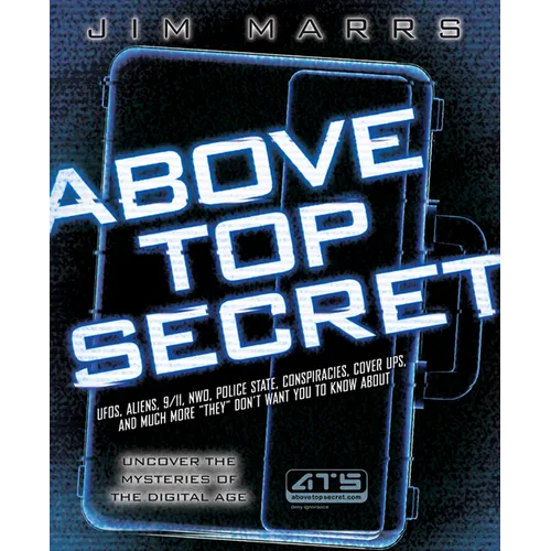 Above Top Secret: Ufo's, Aliens, 9/11, Nwo, Police State, Conspiracies, Cover Ups, and Much More They Don't Want You to Know about