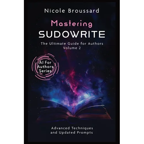 Mastering Sudowrite - Volume 2: The Ultimate Guide For Authors
