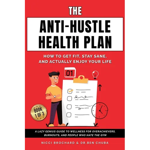 The Anti-Hustle Health Plan, How to Get Fit, Stay Sane, and Actually Enjoy Your Life: A Lazy Genius Guide to Wellness for Overachievers, Burnouts, and