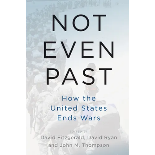 Not Even Past: How the United States Ends Wars