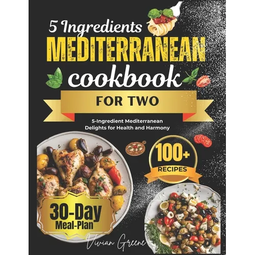 5 Ingredients Mediterranean Cookbook for Two: 5-Ingredient Mediterranean Delights for Health and Harmony