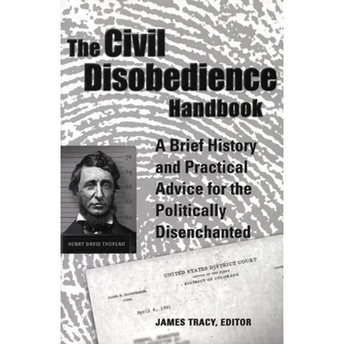 The Civil Disobedience Handbook: A Brief History and Practical Advice for the Politically Disenchanted