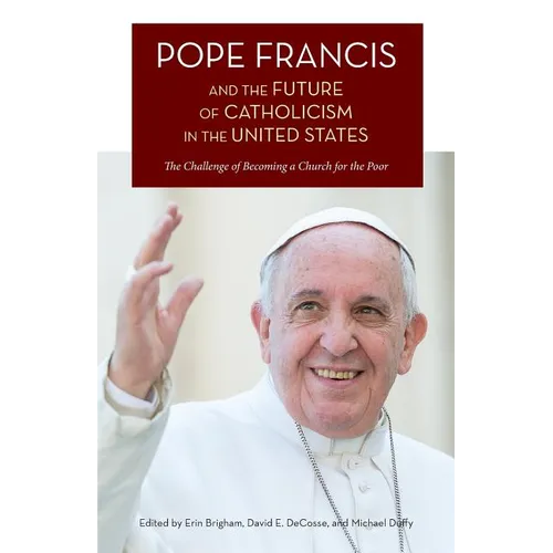 Pope Francis and the Future of Catholicism in the United States: The Challenge of Becoming a Church for the Poor