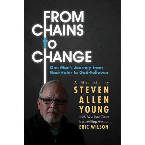 From Chains to Change: One Man's Journey from God-Hater to God-Follower