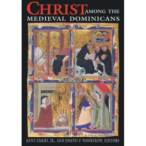 Christ Among Medieval Dominicans: Representations of Christ in the Texts and Images of the Order of Preachers
