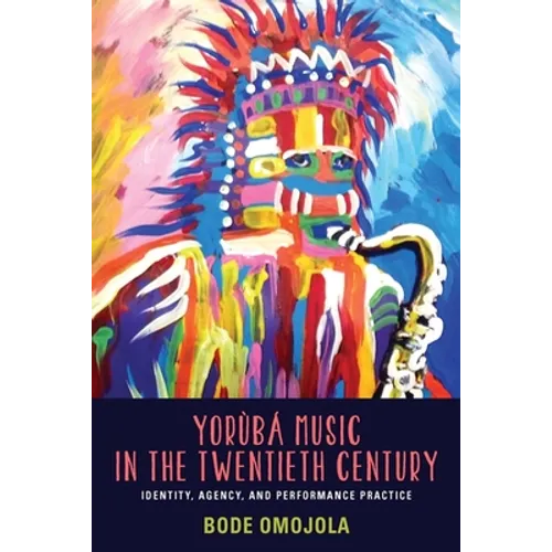 Yorùbá Music in the Twentieth Century: Identity, Agency, and Performance Practice [With CD (Audio)]