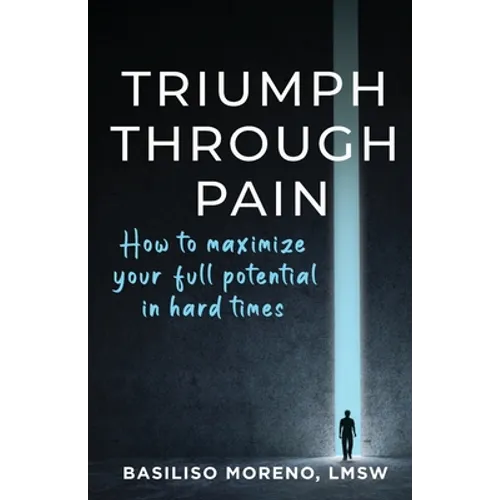 Triumph Through Pain: How to Maximize Your Full Potential During Hard Times