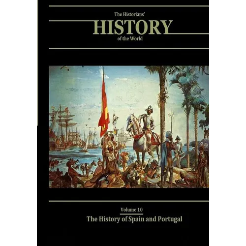 The History of Spain and Portugal: The Historians' History of the World Volume 10