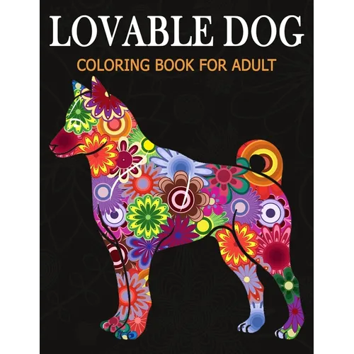 Lovable Dog Coloring Book for Adult: An Adult Coloring Book Featuring Beautiful Dog various breeds and styles for Stress Relief, Mediation, Creativity