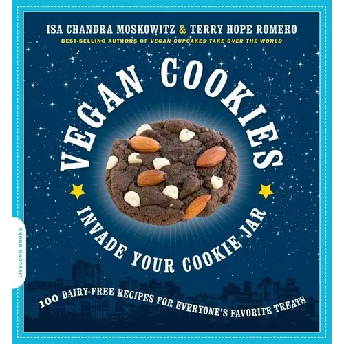 Vegan Cookies Invade Your Cookie Jar: 100 Dairy-Free Recipes for Everyone's Favorite Treats