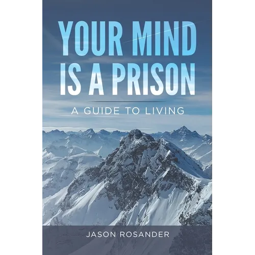 Your Mind is a Prison: A Guide to Living