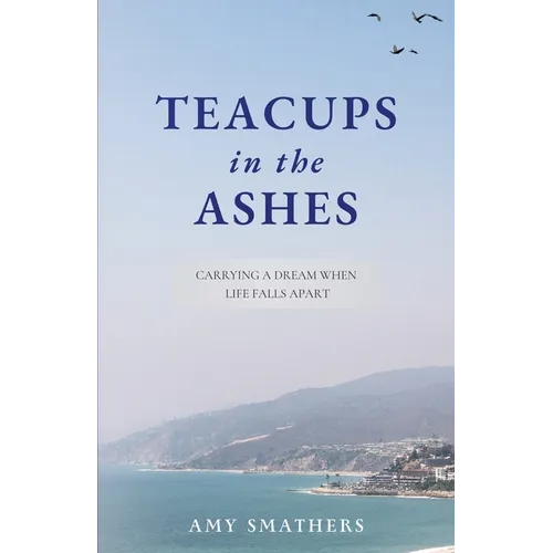 Teacups in the Ashes: Carrying a Dream When Life Falls Apart