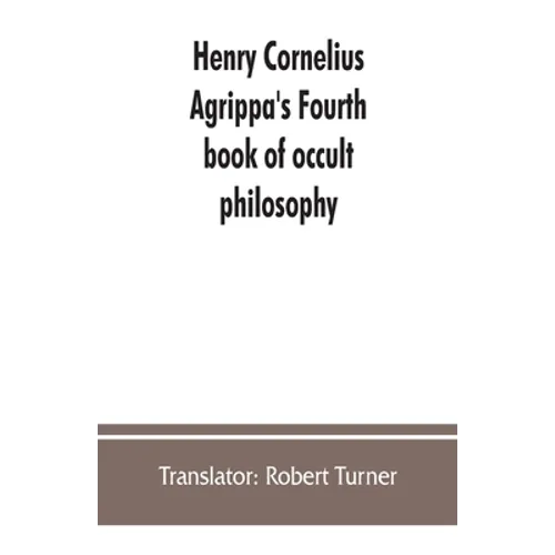 Henry Cornelius Agrippa's Fourth book of occult philosophy, of geomancy. Magical elements of Peter de Abano. Astronomical geomancy. The nature of spir