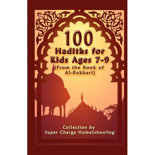100 Hadiths for Kids Aged 7-9 (from the Book of Al-Bukhari)
