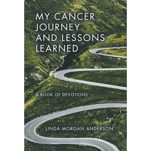 My Cancer Journey and Lessons Learned: A Book of Devotions