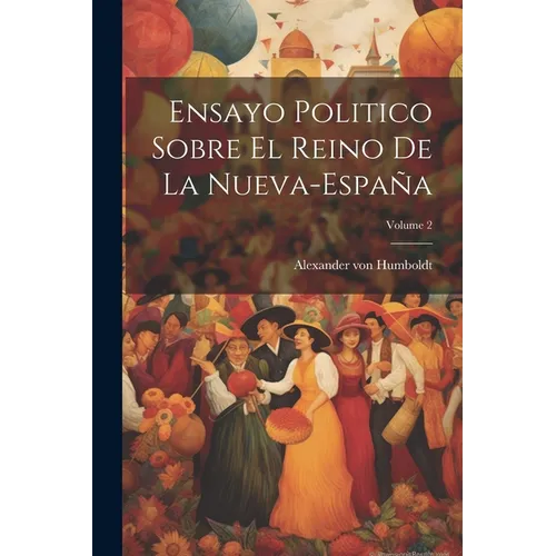 Ensayo Politico Sobre El Reino De La Nueva-españa; Volume 2