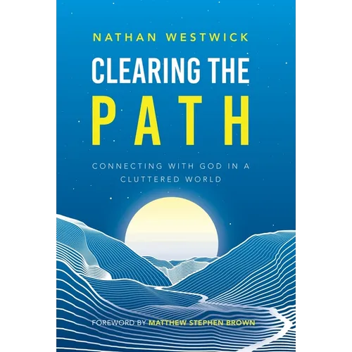 Clearing the Path: Connecting with God in a Cluttered World