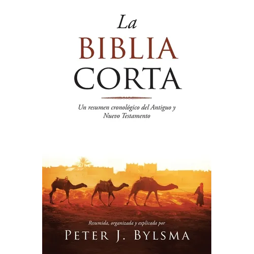 La Biblia Corta: Un resumen cronológico del Antiguo y Nuevo Testamento