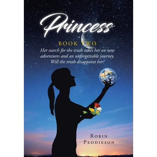Princess - Book Two: Her search for the truth takes her on new adventures and an unforgettable journey. Will the truth disappoint her?