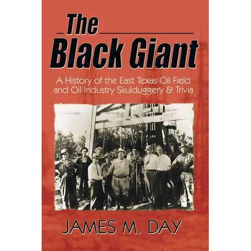 The Black Giant: A History of the East Texas Oil Field and Oil Industry Skullduggery & Trivia