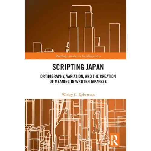 Scripting Japan: Orthography, Variation, and the Creation of Meaning in Written Japanese