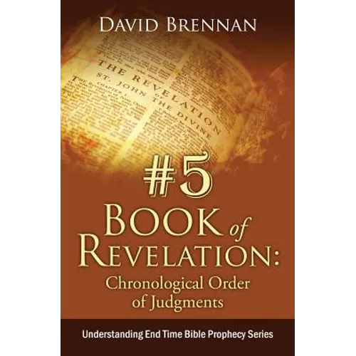 # 5: Book of Revelation: Chronological Order of Judgments: Understanding End Time Bible Prophecy