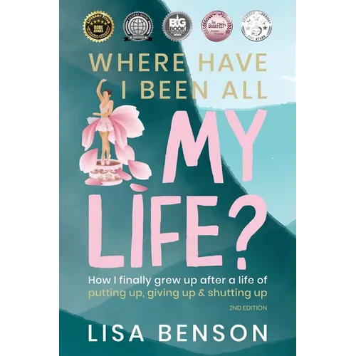 Where Have I Been All My Life?: How I Finally Grew Up After a Life of Putting Up, Giving Up & Shutting Up (2nd Edition)