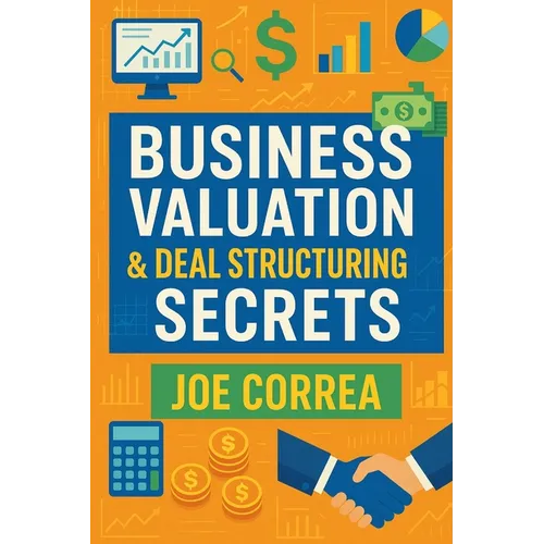 Business Valuation & Deal Structuring Secrets: How to Value an Online Business and Structure Win-Win Deals Without Overpaying