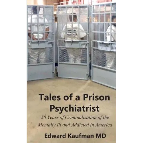Tales of a Prison Psychiatrist: Fifty Years of Criminalization of the Mentally Ill and Addicted