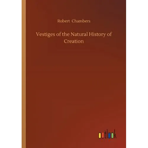 Vestiges of the Natural History of Creation