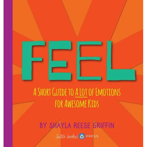 Feel: A Short Guide to A Lot of Emotions for Awesome Kids