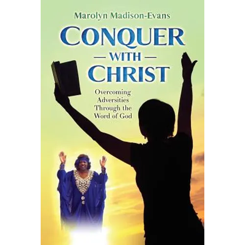 Conquer with Christ: Overcoming Adversities Through the Word of God