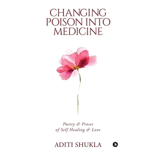 Changing Poison into Medicine: Poetry & Proses of Self Healing & Love