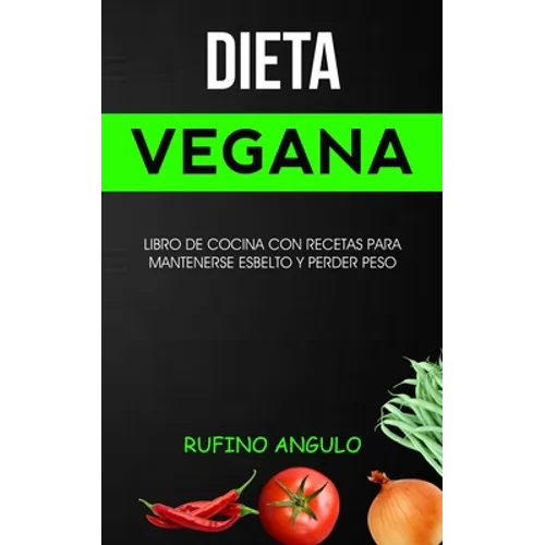 Dieta vegana: Libro de cocina con recetas para mantenerse esbelto y perder peso