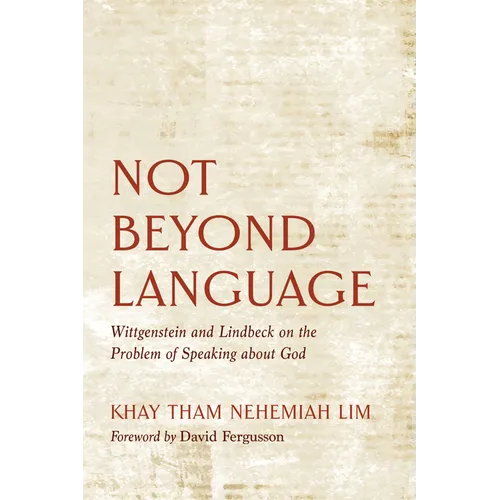 Not Beyond Language: Wittgenstein and Lindbeck on the Problem of Speaking about God