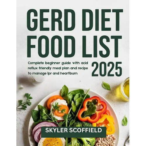 GERD Diet Food List 2025: Complete beginner guide with acid reflux friendly meal plan and recipe to manage lpr and heartburn