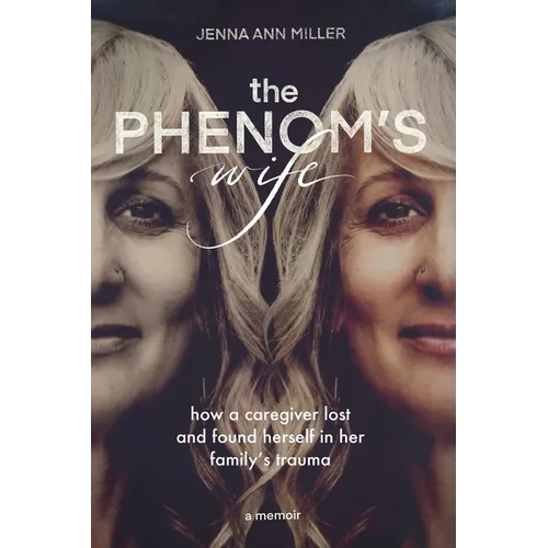 The Phenom's Wife: How a Caregiver Lost and Found Herself in Her Family's Trauma